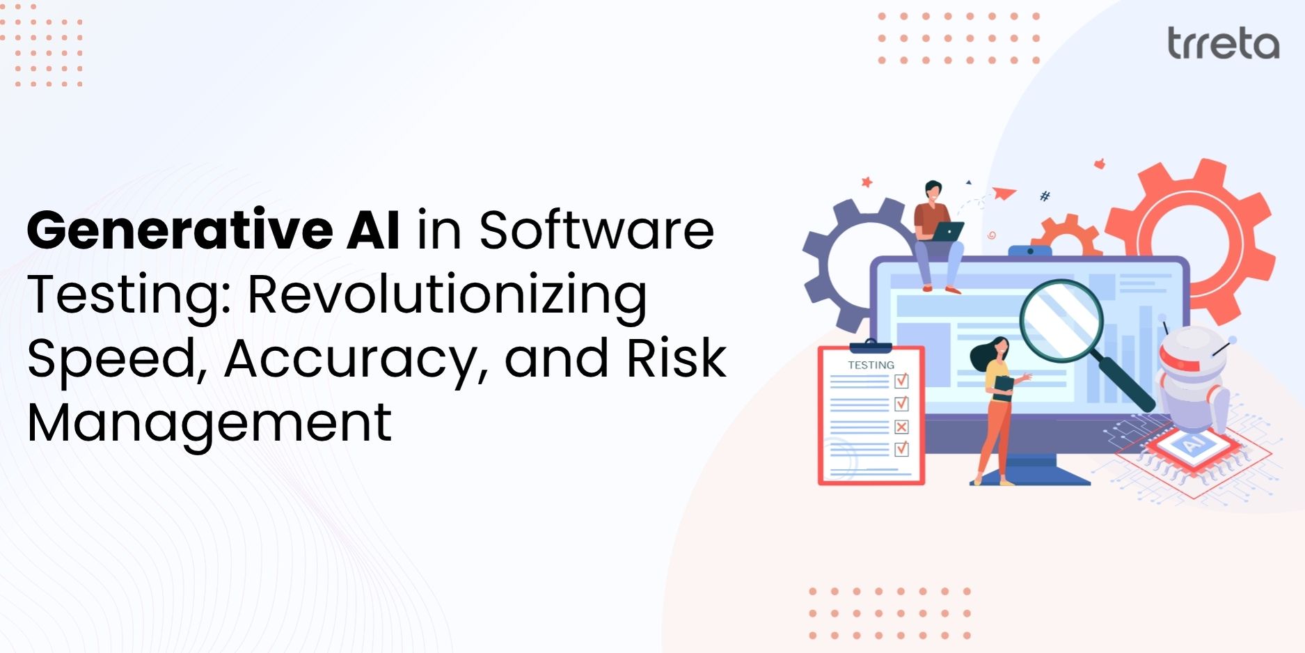 Generative AI in Software Testing: Revolutionizing Speed, Accuracy, and Risk Management
