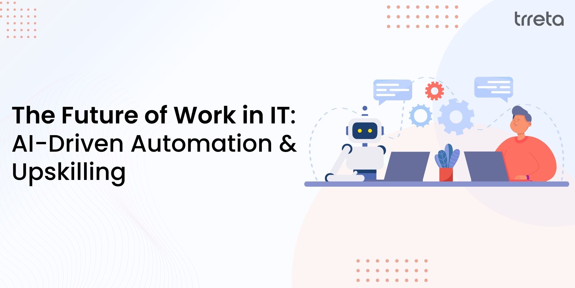 The Future of Work in IT: AI-Driven Automation & Upskilling The Future of Work in IT: AI-Driven Automation & Upskilling