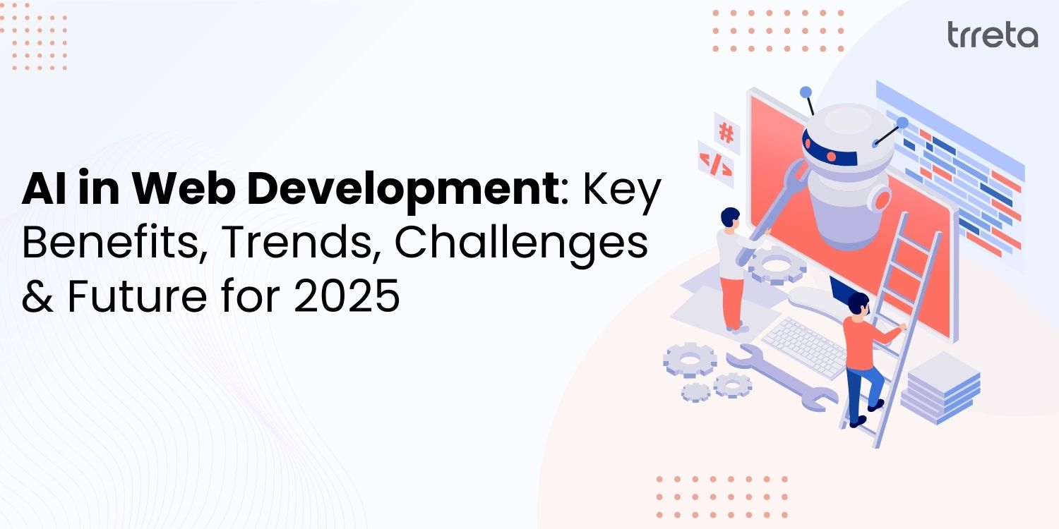AI in Web Development: Key Benefits, Trends, Challenges & Future for 2025