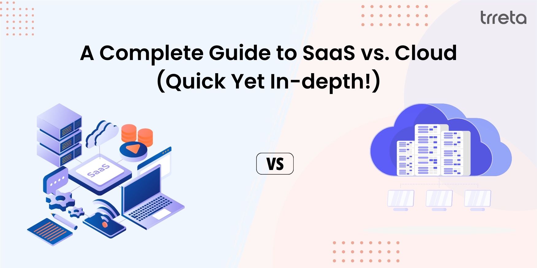 A Complete Guide to SaaS vs. Cloud (Quick Yet In-depth!)